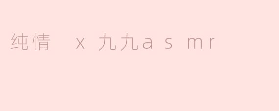 纯情 x九九asmr